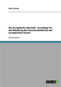 Die Europäische Identität - Grundlage für die Behebung des Demokratiedefizits der Europäischen Union?