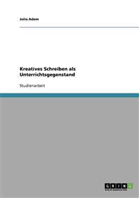 Kreatives Schreiben als Unterrichtsgegenstand