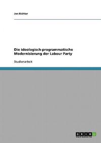 Die ideologisch-programmatische Modernisierung der Labour Party