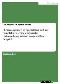 Phraseologismen in Spielfilmen und auf Filmplakaten - Eine empirische Untersuchung anhand ausgewählter Beispiele