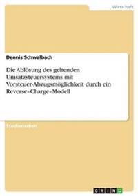 Die Ablösung des geltenden Umsatzsteuersystems mit Vorsteuer-Abzugsmöglichkeit durch ein Reverse-Charge-Modell