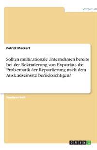 Sollten multinationale Unternehmen bereits bei der Rekrutierung von Expatriats die Problematik der Repatriierung nach dem Auslandseinsatz berücksichtigen?