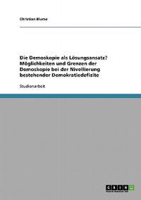 Die Demoskopie als Lösungsansatz? Möglichkeiten und Grenzen der Demoskopie bei der Nivellierung bestehender Demokratiedefizite