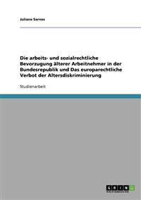 Die arbeits- und sozialrechtliche Bevorzugung älterer Arbeitnehmer in der Bundesrepublik und Das europarechtliche Verbot der Altersdiskriminierung