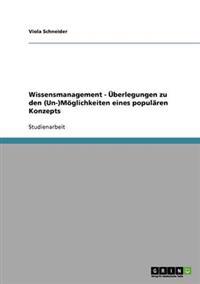 Wissensmanagement - Überlegungen zu den (Un-)Möglichkeiten eines populären Konzepts