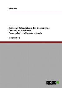 Das Assessment Center als moderne Personalentwicklungsmethode? Eine kritische Betrachtung