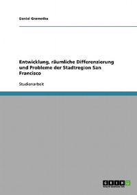 Entwicklung, räumliche Differenzierung und Probleme der Stadtregion San Francisco