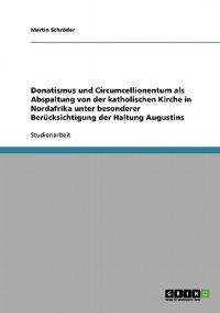 Donatismus und Circumcellionentum als Abspaltung von der katholischen Kirche in Nordafrika unter besonderer Berücksichtigung der Haltung Augustins