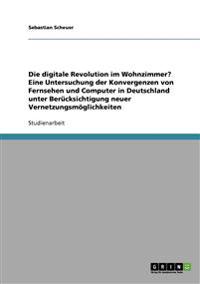 Die digitale Revolution im Wohnzimmer? Eine Untersuchung der Konvergenzen von Fernsehen und Computer in Deutschland unter Berücksichtigung neuer Vernetzungsmöglichkeiten