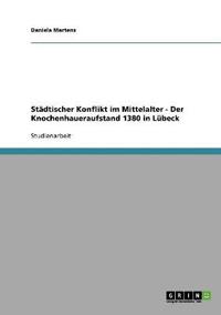 Städtischer Konflikt im Mittelalter - Der Knochenhaueraufstand 1380 in Lübeck