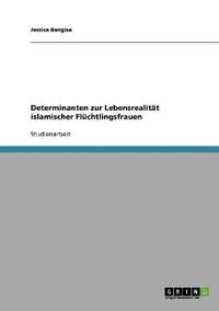 Determinanten zur Lebensrealität islamischer Flüchtlingsfrauen