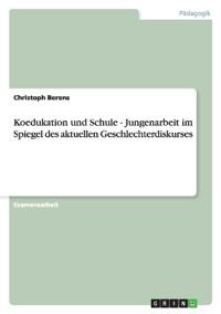 Koedukation Und Schule - Jungenarbeit Im Spiegel Des Aktuellen Geschlechterdiskurses