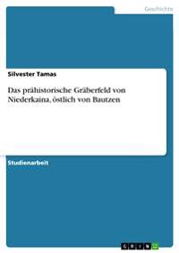 Das prähistorische Gräberfeld von Niederkaina, östlich von Bautzen