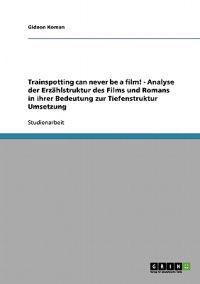 Trainspotting can never be a film! - Analyse der Erzählstruktur des Films und Romans in ihrer Bedeutung zur Tiefenstruktur Umsetzung