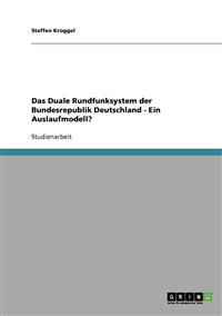 Das Duale Rundfunksystem der Bundesrepublik Deutschland - Ein Auslaufmodell?