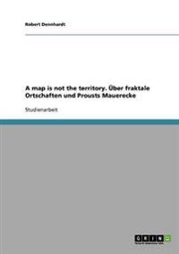 Map Is Not the Territory. Uber Fraktale Ortschaften Und Prousts Mauerecke