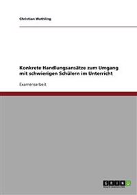 Umgang mit schwierigen Schülern im Unterricht. Konkrete Handlungsansätze