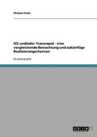 ICE und/oder Transrapid - eine vergleichende Betrachtung und zukünftige Realisierungschancen