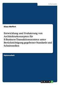 Entwicklung und Evaluierung von Architekturkonzepten für E-Business-Transaktionszentren unter Berücksichtigung gegebener Standards und Schnittstellen
