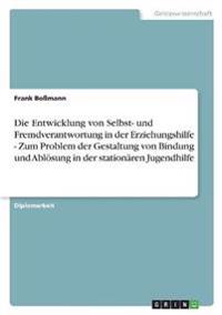 Die Entwicklung von Selbst- und Fremdverantwortung in der Erziehungshilfe - Zum Problem der Gestaltung von Bindung und Ablösung in der stationären Jugendhilfe