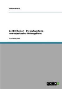 Gentrifikation. Die Aufwertung innenstadtnaher Wohngebiete