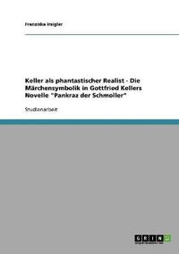Keller als phantastischer Realist - Die Märchensymbolik in Gottfried Kellers Novelle "Pankraz der Schmoller"