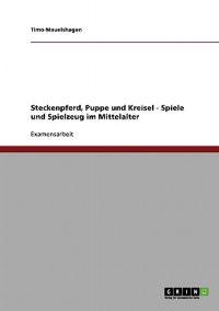 Steckenpferd, Puppe und Kreisel. Spiele und Spielzeug im Mittelalter
