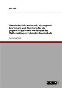 Historische Sichtweise auf Leistung und Beurteilung und Ableitung für die gegenwärtige Praxis am Beispiel des Mathematikunterrichts der Grundschule
