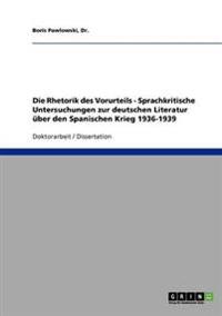 Die Rhetorik des Vorurteils - Sprachkritische Untersuchungen zur deutschen Literatur über den Spanischen Krieg 1936-1939