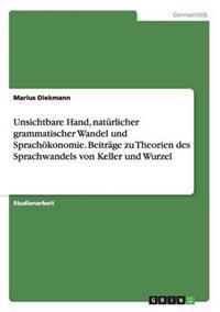 Unsichtbare Hand, natürlicher grammatischer Wandel und Sprachökonomie. Beiträge zu Theorien des Sprachwandels von Keller und Wurzel