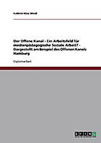 Der Offene Kanal - Ein Arbeitsfeld für medienpädagogische Soziale Arbeit? - Dargestellt am Beispiel des Offenen Kanals Hamburg