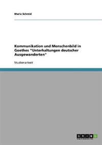 Kommunikation und Menschenbild in Goethes "Unterhaltungen deutscher Ausgewanderten"
