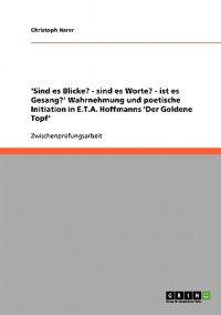 'Sind es Blicke? - sind es Worte? - ist es Gesang?' Wahrnehmung und poetische Initiation in E.T.A. Hoffmanns 'Der Goldene Topf'