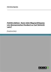 Politik stärken - Kann John Maynard Keynes ein ökonomisches Pendant zu Carl Schmitt sein?
