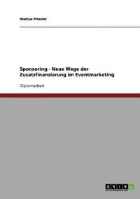 Sponsoring. Neue Wege Der Zusatzfinanzierung Im Eventmarketing