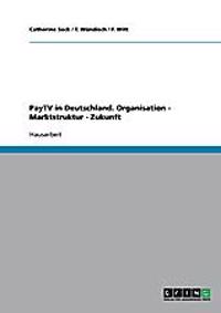 PayTV in Deutschland. Organisation - Marktstruktur - Zukunft