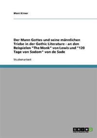 Der Mann Gottes und seine männlichen Triebe in der Gothic Literature - an den Beispielen "The Monk" von Lewis und "120 Tage von Sodom" von de Sade