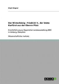 Der Winterkönig - Friedrich V., der letzte Kurfürst aus der Oberen Pfalz