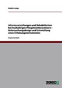 Alternsvorstellungen und Rehabilitation bei hochaltrigen Pflegeheimbewohnern - Untersuchungsdesign und Entwicklung eines Erhebungsinstrumentes