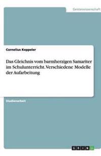 Das Gleichnis vom barmherzigen Samariter im Schulunterricht. Verschiedene Modelle der Aufarbeitung