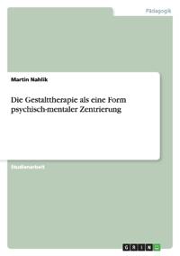 Die Gestalttherapie als eine Form psychisch-mentaler Zentrierung