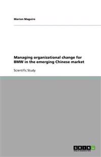 Managing organizational change for BMW in the emerging Chinese market