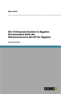 Die Trinkwassersituation in Ägypten. Die besondere Rolle der Wasserressourcen des Nil für Ägypten