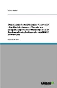 Was macht eine Nachricht zur Nachricht? - Die Nachrichtenwert-Theorie am Beispiel ausgewählter Meldungen einer Sendewoche des Radiosenders ANTENNE THÜRINGEN