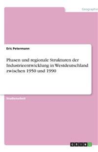 Phasen und regionale Strukturen der Industrieentwicklung in Westdeutschland zwischen 1950 und 1990