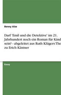 Darf 'Emil und die Detektive' im 21. Jahrhundert noch ein  Roman für Kinder sein? - abgeleitet aus Ruth Klügers Thesen zu Erich Kästner