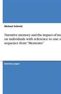 Narrative memory and the impact of trauma on individuals with reference to one short sequence from "Memento"