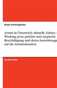 Armut in Österreich: Aktuelle Zahlen - Working poor, prekäre und atypische Beschäftigung und deren Auswirkungen auf die Armutssituation