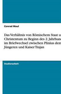Das Verhältnis von Römischem Staat und Christentum zu Beginn des 2. Jahrhundert im Briefwechsel zwischen Plinius dem Jüngeren und Kaiser Trajan