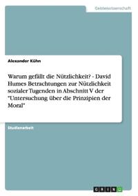 Warum gefällt die Nützlichkeit? - David Humes Betrachtungen zur Nützlichkeit sozialer Tugenden in Abschnitt V der "Untersuchung über die Prinzipien der Moral"